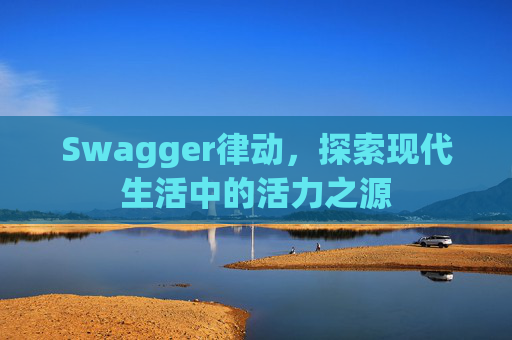 Swagger律动，探索现代生活中的活力之源